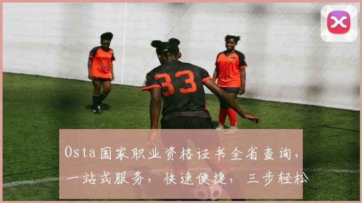 Osta国家职业资格证书全省查询，一站式服务，快速便捷，三步轻松搞定