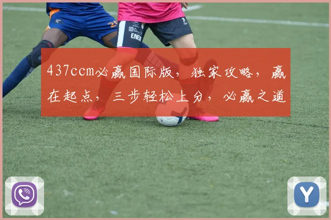 437ccm必赢国际版，独家攻略，赢在起点，三步轻松上分，必赢之道，不容错过