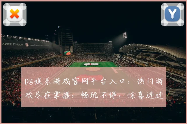 pg娱乐游戏官网平台入口，热门游戏尽在掌握，畅玩不停，惊喜连连，必看攻略，一网打尽
